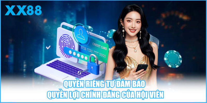 Quyền riêng tư đảm bảo quyền lợi chính đáng của hội viên